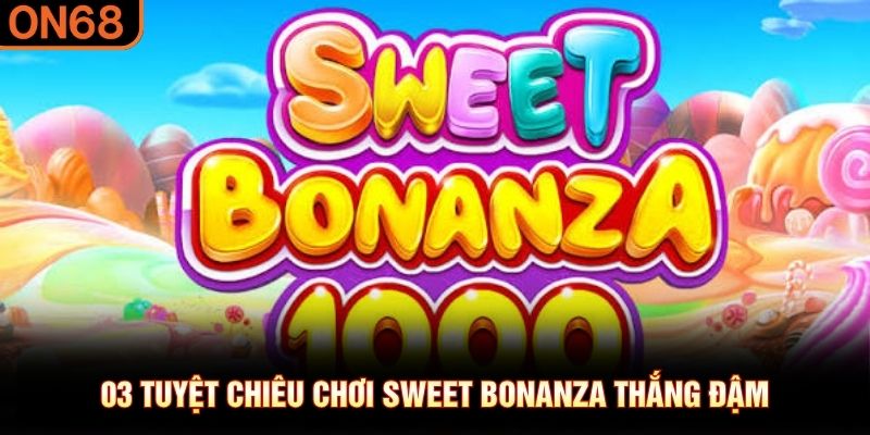03 tuyệt chiêu chơi Sweet Bonanza thắng đậm