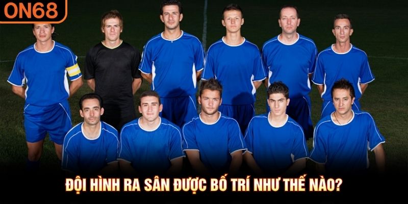 Đội hình ra sân được bố trí như thế nào?