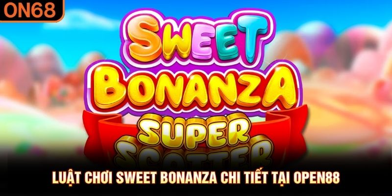 Luật chơi Sweet Bonanza chi tiết tại OPEN88
