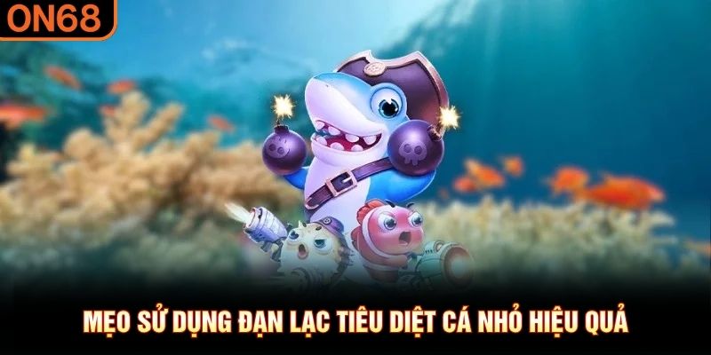 Mẹo sử dụng đạn lạc tiêu diệt cá nhỏ hiệu quả
