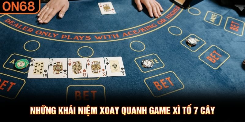 Những khái niệm xoay quanh game xì tố 7 cây